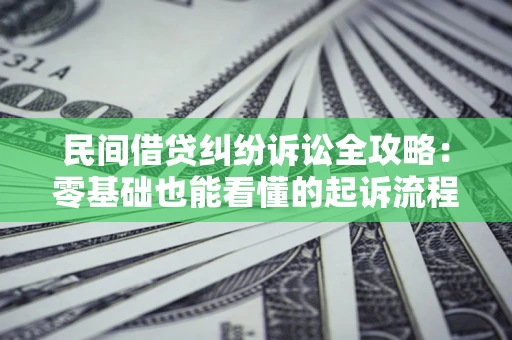 济南民间借贷纠纷诉讼全攻略:零基础也能看懂的起诉流程与证据整理指南 济南民间借贷纠纷诉讼全攻略:零基础也能看懂的起诉流程与证据整理指南