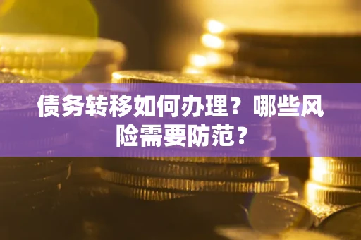 济南债务转移如何办理？哪些风险需要防范？