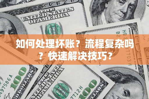 济南如何处理坏账？流程复杂吗？快速解决技巧？