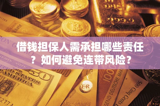 济南借钱担保人需承担哪些责任？如何避免连带风险？