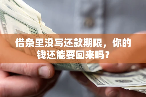 济南借条里没写还款期限，你的钱还能要回来吗？