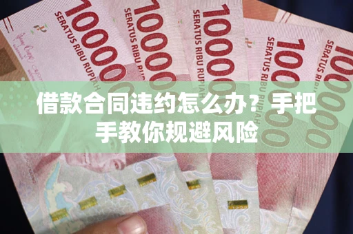 济南借款合同违约怎么办？手把手教你规避风险