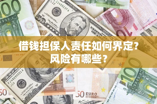 济南借钱担保人责任如何界定?风险有哪些? 济南借钱担保人责任如何界定?风险有哪些?