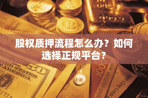济南股权质押流程怎么办？如何选择正规平台？