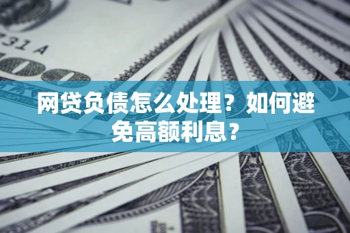 济南网贷负债怎么处理？如何避免高额利息？