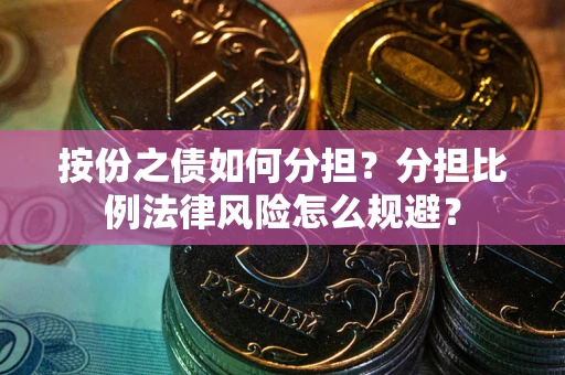 济南按份之债如何分担？分担比例法律风险怎么规避？