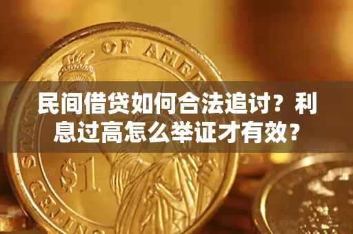 济南民间借贷如何合法追讨？利息过高怎么举证才有效？