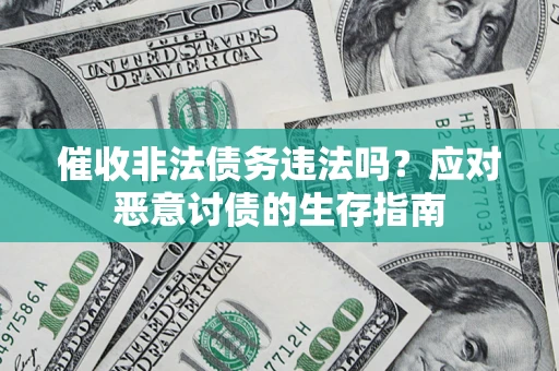 济南催收非法债务违法吗？应对恶意讨债的生存指南