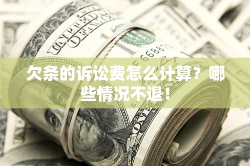 济南欠条的诉讼费怎么计算?哪些情况不退! 济南欠条的诉讼费怎么计算?哪些情况不退!