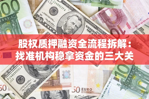 济南股权质押融资全流程拆解：找准机构稳拿资金的三大关键