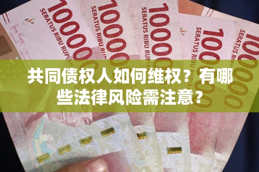 济南共同债权人如何维权？有哪些法律风险需注意？