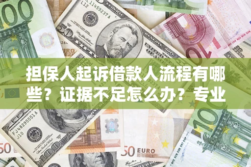 济南担保人起诉借款人流程有哪些？证据不足怎么办？专业律师解答