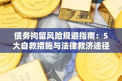 济南债务拘留风险规避指南：5大自救措施与法律救济途径