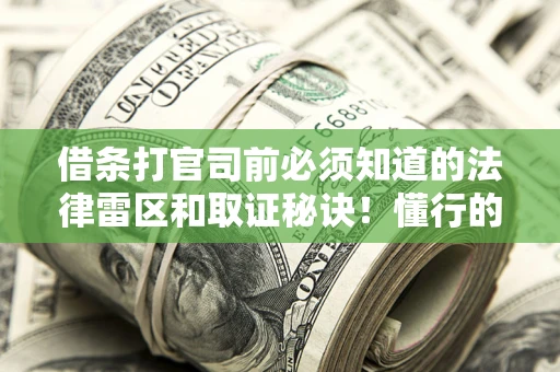 济南借条打官司前必须知道的法律雷区和取证秘诀！懂行的人已经留好这些证据