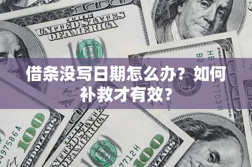 济南借条没写日期怎么办？如何补救才有效？