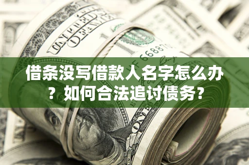 济南借条没写借款人名字怎么办？如何合法追讨债务？