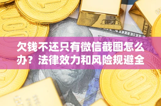 济南欠钱不还只有微信截图怎么办？法律效力和风险规避全解析