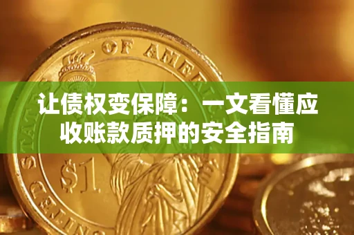 济南让债权变保障：一文看懂应收账款质押的安全指南