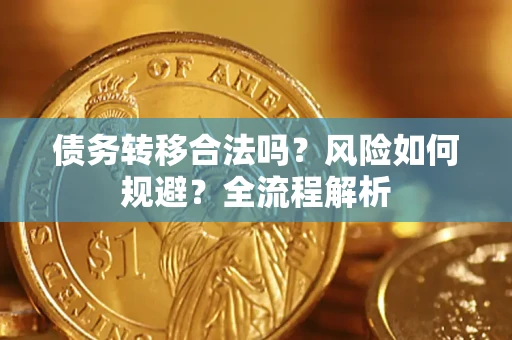济南债务转移合法吗？风险如何规避？全流程解析