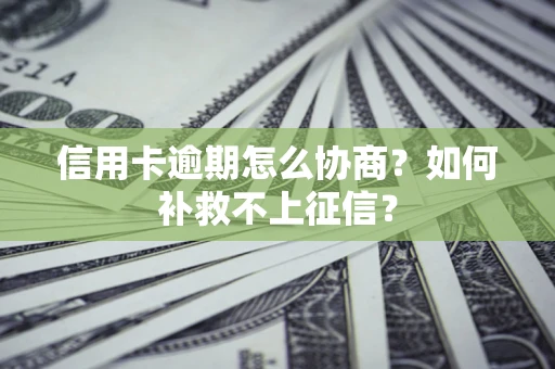 济南信用卡逾期怎么协商？如何补救不上征信？