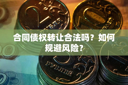 济南合同债权转让合法吗?如何规避风险? 济南合同债权转让合法吗?如何规避风险?