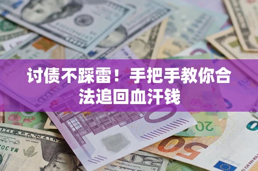 济南讨债不踩雷！手把手教你合法追回血汗钱
