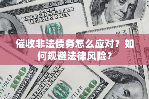 济南催收非法债务怎么应对？如何规避法律风险？