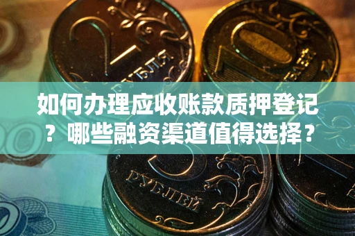 济南如何办理应收账款质押登记？哪些融资渠道值得选择？