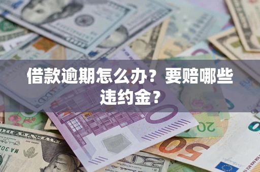 济南借款逾期怎么办？要赔哪些违约金？