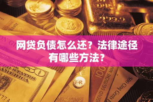 济南网贷负债怎么还？法律途径有哪些方法？