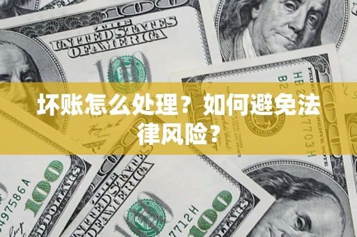 济南坏账怎么处理？如何避免法律风险？