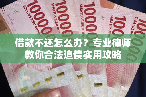 济南借款不还怎么办？专业律师教你合法追债实用攻略