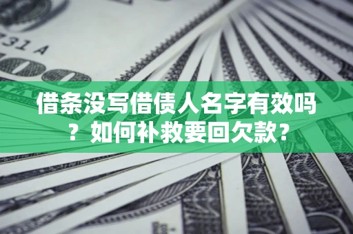 济南借条没写借债人名字有效吗？如何补救要回欠款？