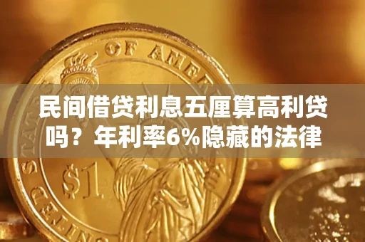 济南民间借贷利息五厘算高利贷吗？年利率6%隐藏的法律风险全解析
