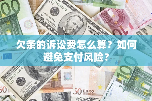 济南欠条的诉讼费怎么算？如何避免支付风险？