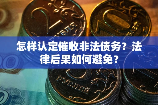 济南怎样认定催收非法债务？法律后果如何避免？