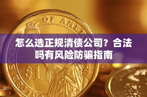 济南怎么选正规清债公司？合法吗有风险防骗指南