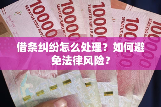 济南借条纠纷怎么处理？如何避免法律风险？
