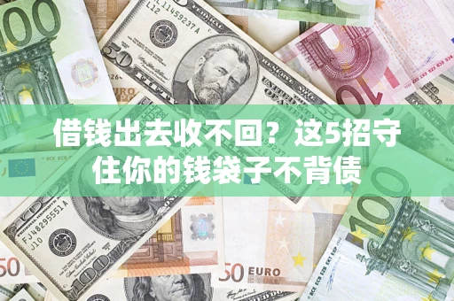 济南借钱出去收不回？这5招守住你的钱袋子不背债