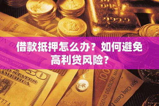 济南借款抵押怎么办？如何避免高利贷风险？