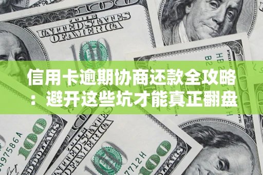 济南信用卡逾期协商还款全攻略：避开这些坑才能真正翻盘