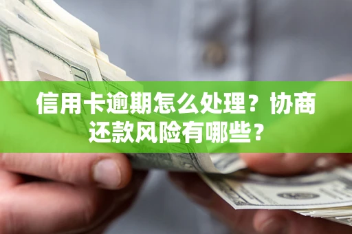 济南信用卡逾期怎么处理？协商还款风险有哪些？